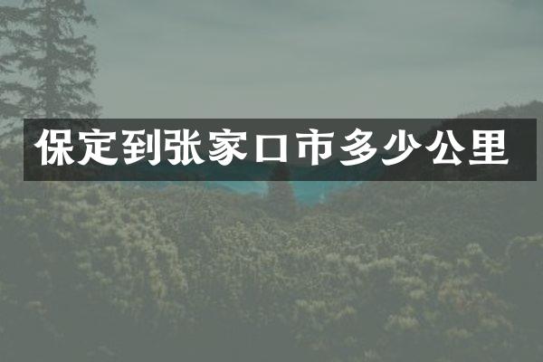 保定到张家口市多少公里