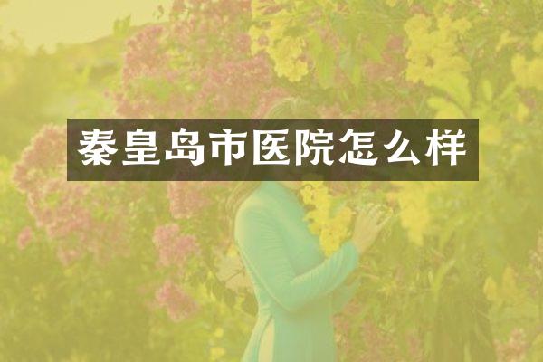 秦皇岛市医院怎么样