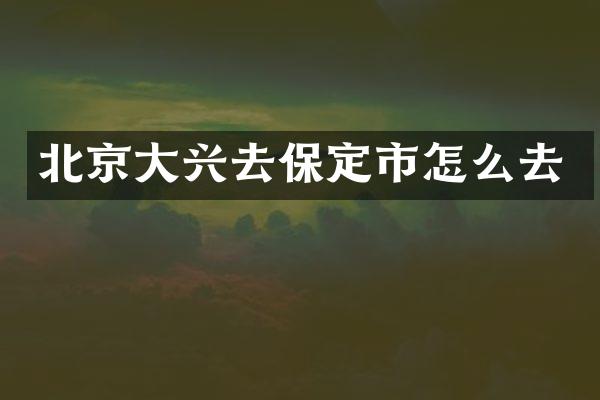 北京大兴去保定市怎么去