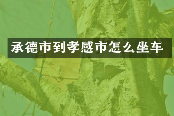 承德市到孝感市怎么坐车