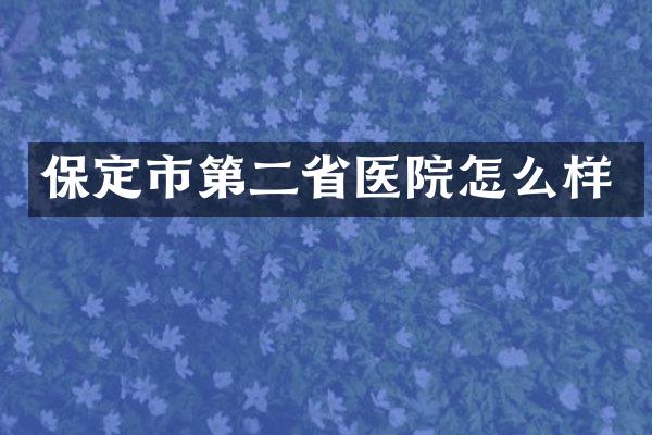 保定市第二省医院怎么样
