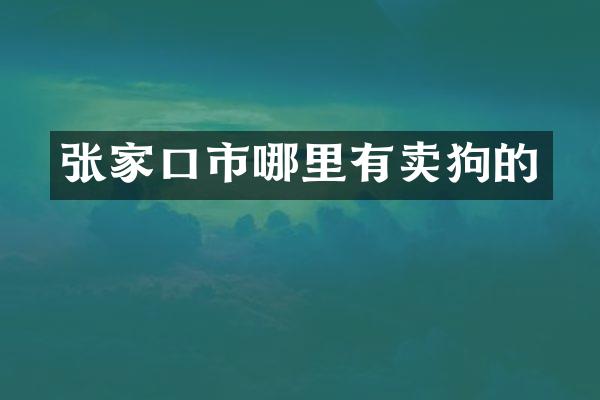 张家口市哪里有卖狗的