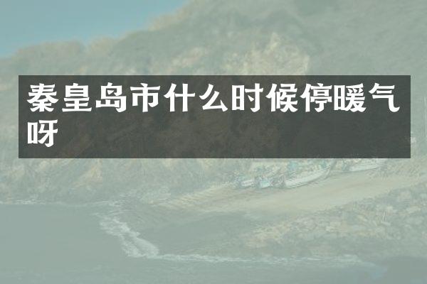 秦皇岛市什么时候停暖气呀