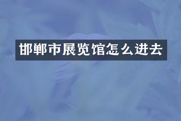 邯郸市展览馆怎么进去