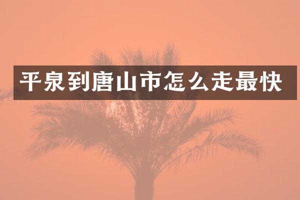 平泉到唐山市怎么走最快