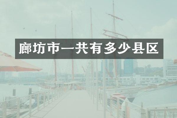 廊坊市一共有多少县区