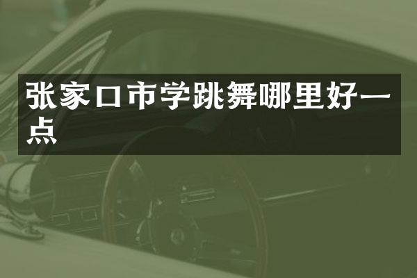 张家口市学跳舞哪里好一点