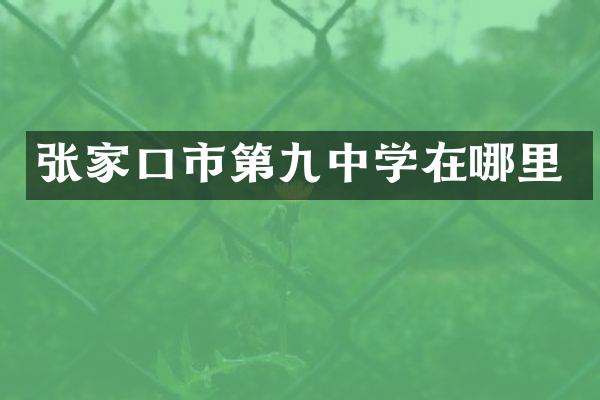张家口市第九中学在哪里