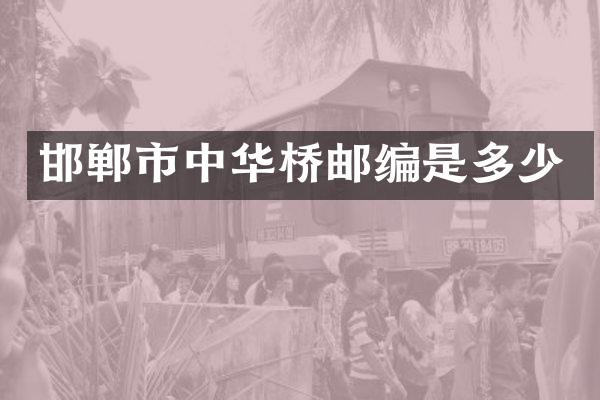 邯郸市中华桥邮编是多少