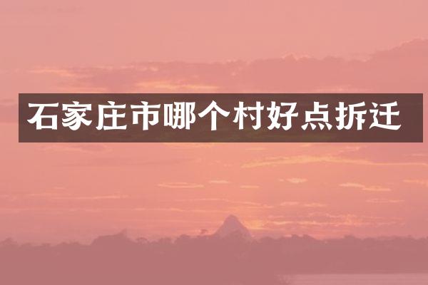 石家庄市哪个村好点拆迁
