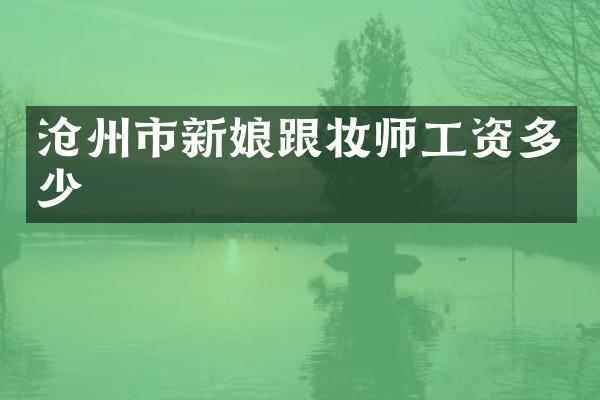 沧州市新娘跟妆师工资多少