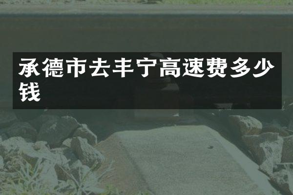 承德市去丰宁高速费多少钱