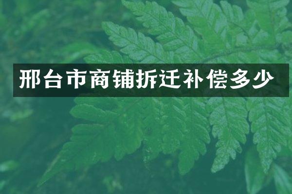 邢台市商铺拆迁补偿多少
