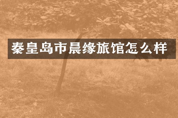 秦皇岛市晨缘旅馆怎么样