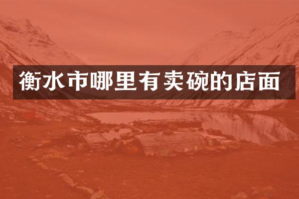 衡水市哪里有卖碗的店面