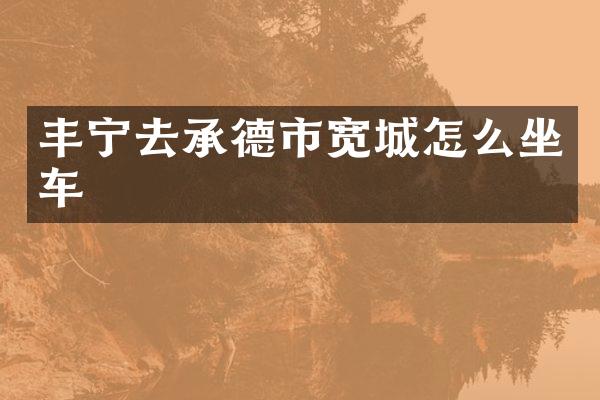 丰宁去承德市宽城怎么坐车