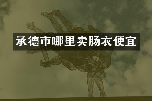 承德市哪里卖肠衣便宜