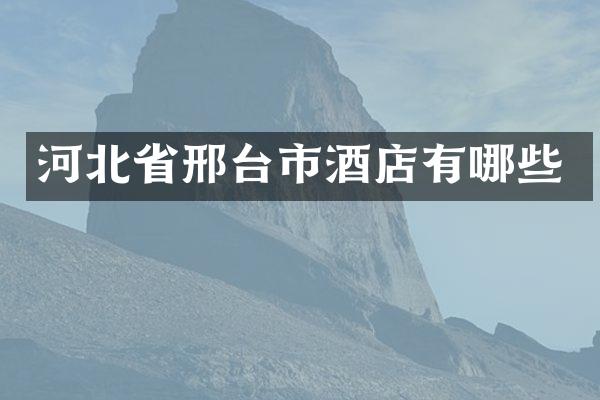 河北省邢台市酒店有哪些