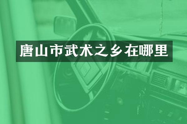 唐山市武术之乡在哪里