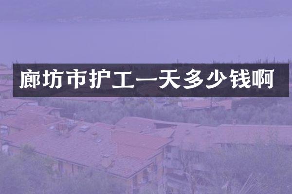 廊坊市护工一天多少钱啊