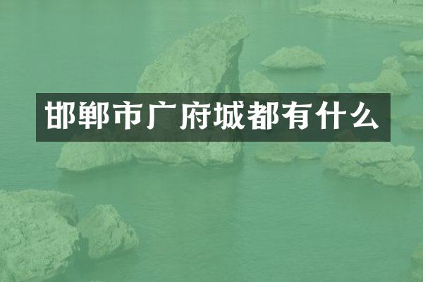 邯郸市广府城都有什么