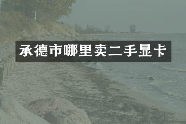承德市哪里卖二手显卡