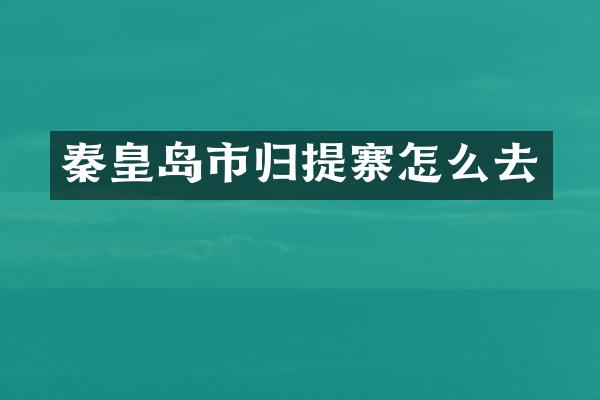 秦皇岛市归提寨怎么去