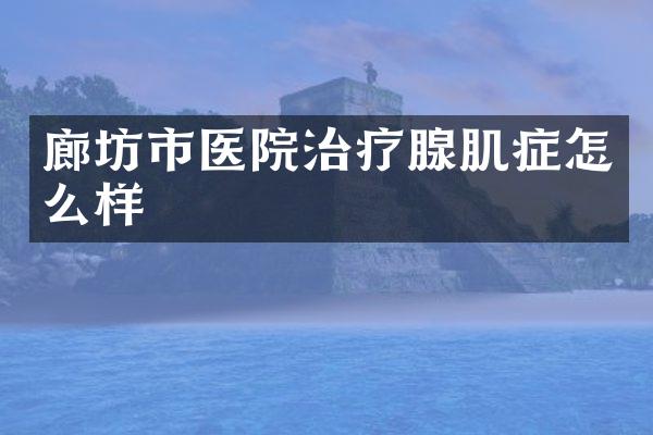 廊坊市医院治疗腺肌症怎么样