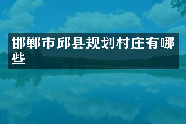 邯郸市邱县规划村庄有哪些