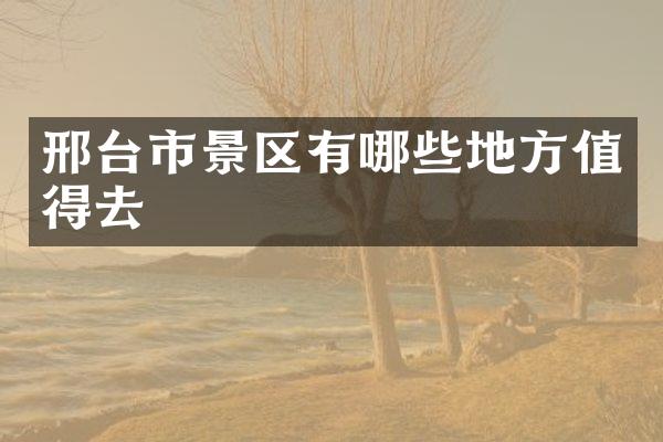 邢台市景区有哪些地方值得去