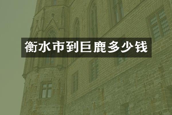 衡水市到巨鹿多少钱