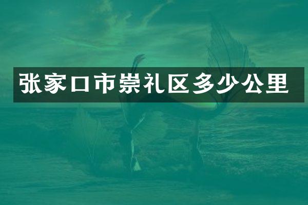 张家口市崇礼区多少公里
