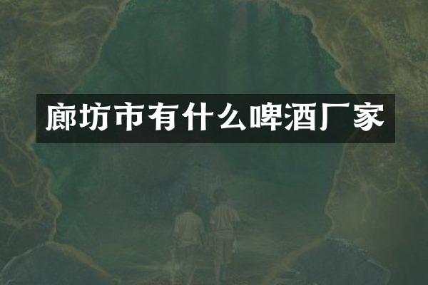 廊坊市有什么啤酒厂家
