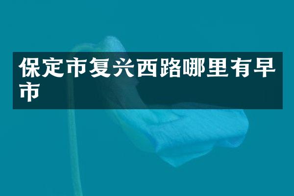 保定市复兴西路哪里有早市