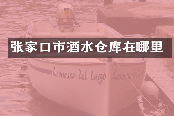 张家口市酒水仓库在哪里
