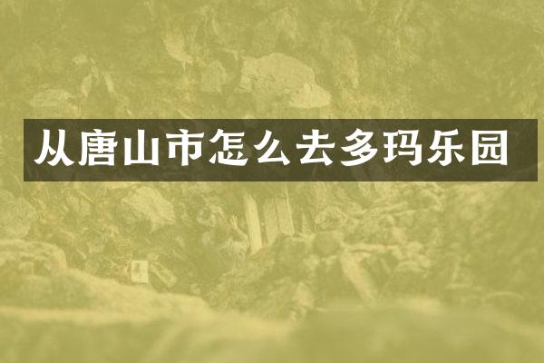 从唐山市怎么去多玛乐园