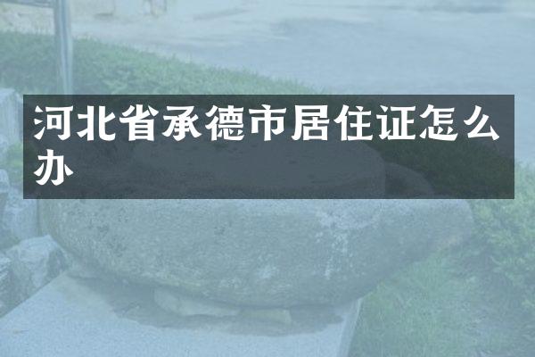 河北省承德市居住证怎么办