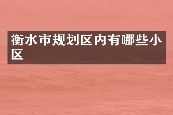 衡水市规划区内有哪些小区