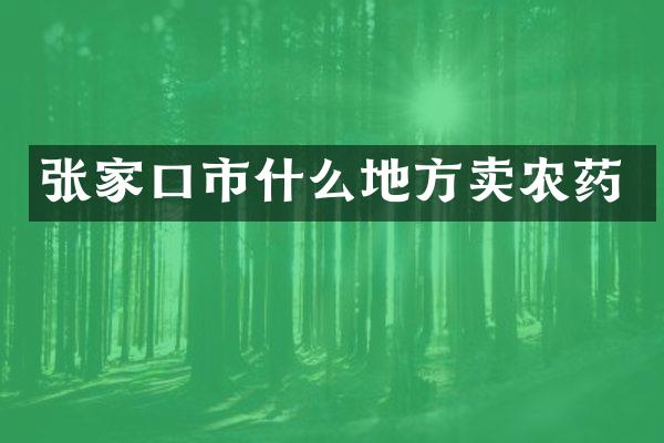 张家口市什么地方卖农药
