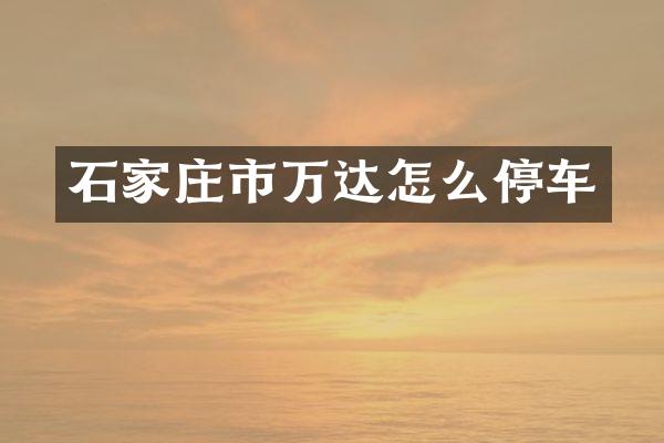 石家庄市万达怎么停车