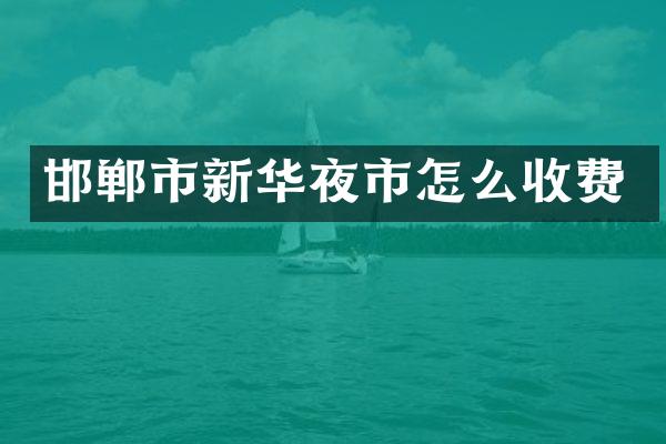 邯郸市新华夜市怎么收费