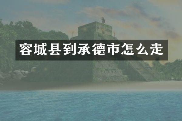 容城县到承德市怎么走