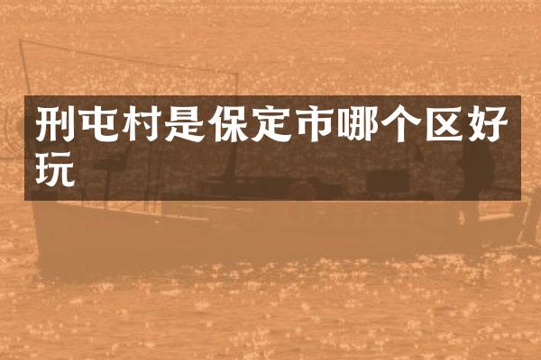 刑屯村是保定市哪个区好玩