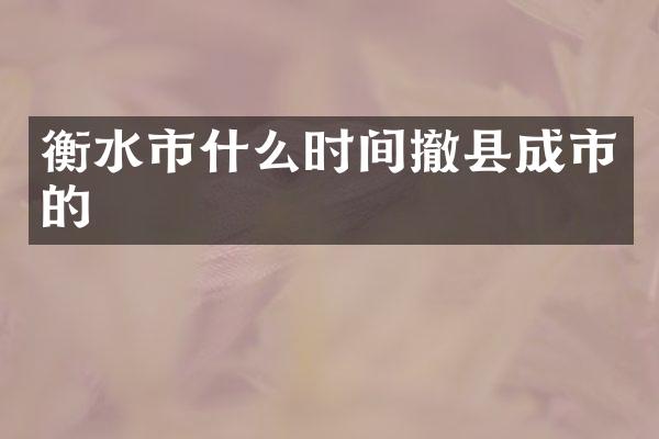 衡水市什么时间撤县成市的