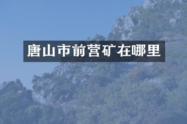 唐山市前营矿在哪里