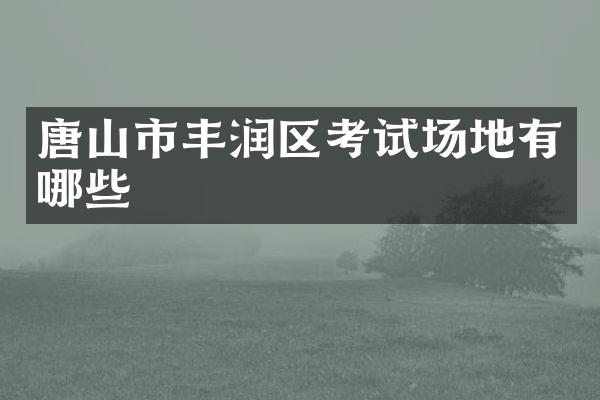 唐山市丰润区考试场地有哪些
