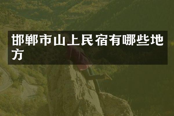 邯郸市山上民宿有哪些地方