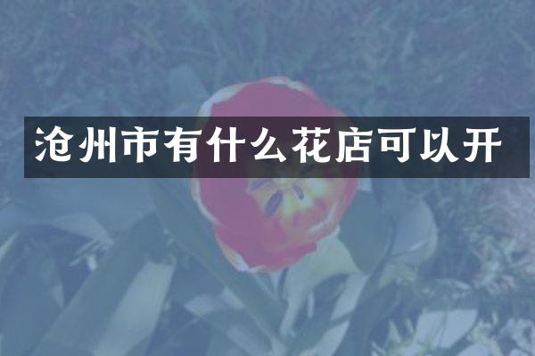 沧州市有什么花店可以开