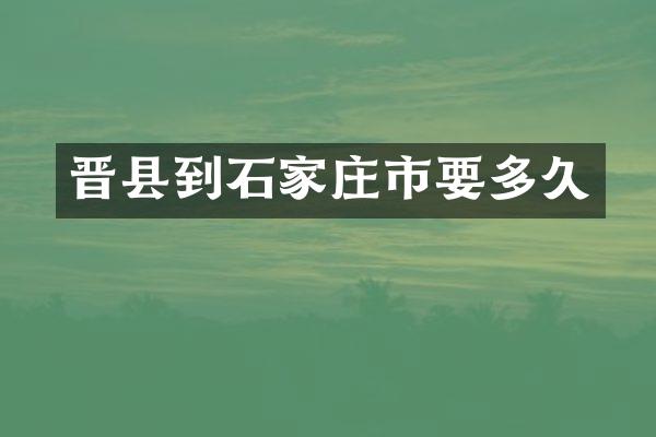 晋县到石家庄市要多久