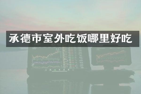 承德市室外吃饭哪里好吃